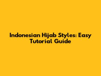 Indonesian Hijab Styles: Easy Tutorial Guide
