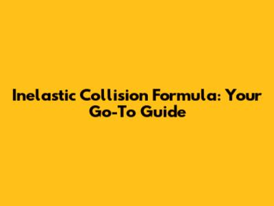 Inelastic Collision Formula: Your Go-To Guide