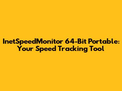 InetSpeedMonitor 64-Bit Portable: Your Speed Tracking Tool