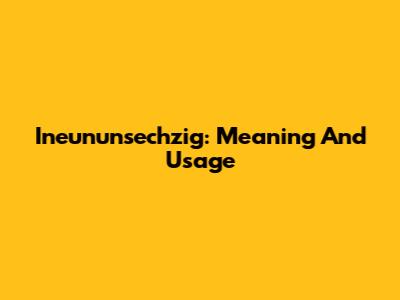Ineununsechzig: Meaning And Usage