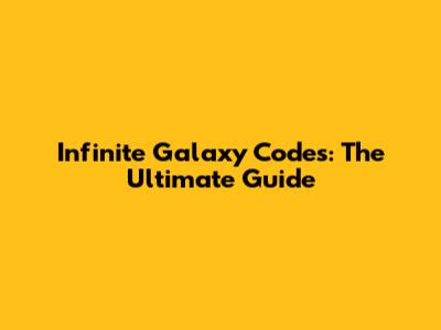 Infinite Galaxy Codes: The Ultimate Guide