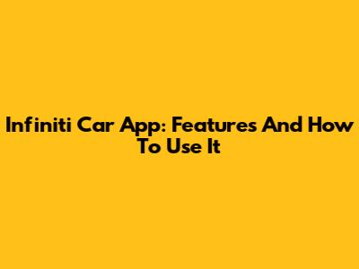 Infiniti Car App: Features And How To Use It