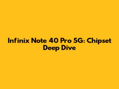 Infinix Note 40 Pro 5G: Chipset Deep Dive