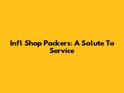Infl Shop Packers: A Salute To Service