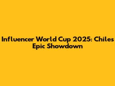 Influencer World Cup 2025: Chile's Epic Showdown