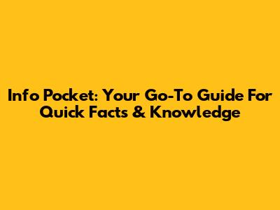 Info Pocket: Your Go-To Guide For Quick Facts & Knowledge