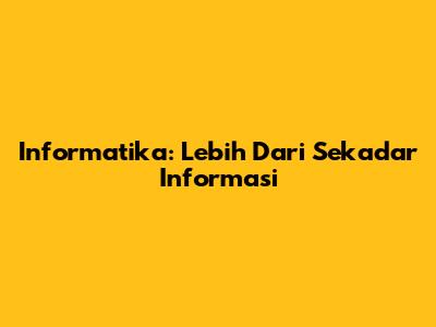 Informatika: Lebih Dari Sekadar Informasi