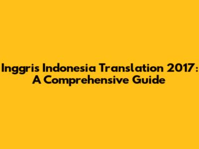 Inggris Indonesia Translation 2017: A Comprehensive Guide
