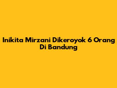 Inikita Mirzani Dikeroyok 6 Orang Di Bandung