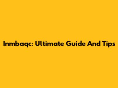 Inmbaqc: Ultimate Guide And Tips