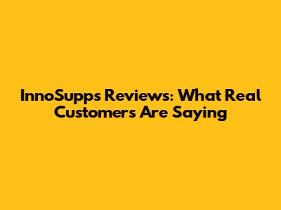 InnoSupps Reviews: What Real Customers Are Saying