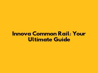 Innova Common Rail: Your Ultimate Guide