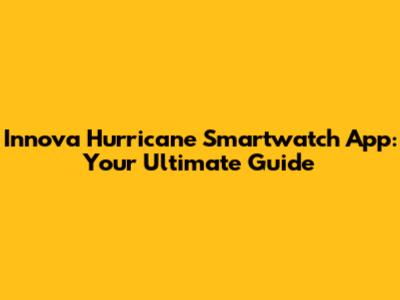 Innova Hurricane Smartwatch App: Your Ultimate Guide
