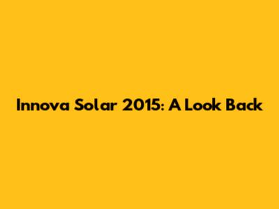 Innova Solar 2015: A Look Back