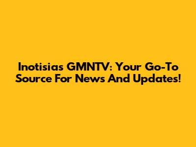 Inotisias GMNTV: Your Go-To Source For News And Updates!