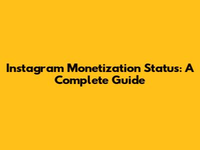 Instagram Monetization Status: A Complete Guide