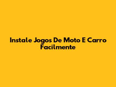 Instale Jogos De Moto E Carro Facilmente