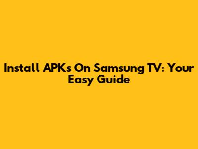Install APKs On Samsung TV: Your Easy Guide