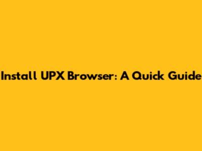 Install UPX Browser: A Quick Guide