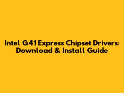 Intel G41 Express Chipset Drivers: Download & Install Guide