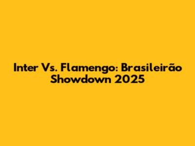 Inter Vs. Flamengo: Brasileirão Showdown 2025