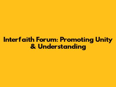 Interfaith Forum: Promoting Unity & Understanding