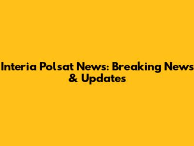 Interia Polsat News: Breaking News & Updates