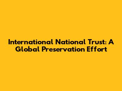 International National Trust: A Global Preservation Effort