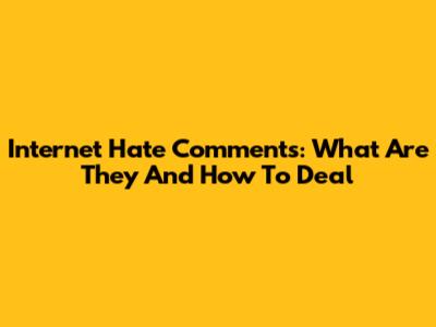 Internet Hate Comments: What Are They And How To Deal