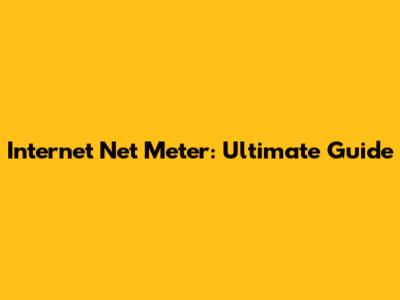 Internet Net Meter: Ultimate Guide