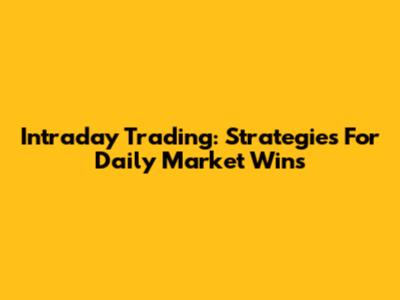 Intraday Trading: Strategies For Daily Market Wins