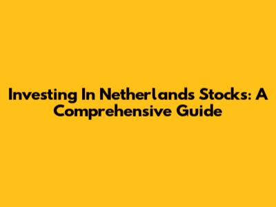 Investing In Netherlands Stocks: A Comprehensive Guide