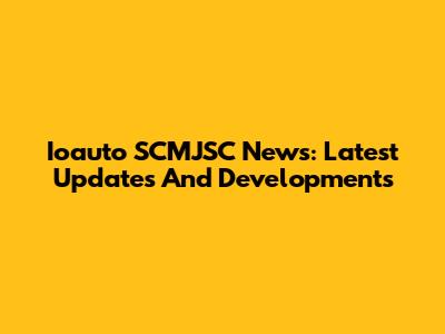 Ioauto SCMJSC News: Latest Updates And Developments