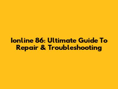 Ionline 86: Ultimate Guide To Repair & Troubleshooting