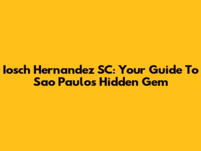 Iosch Hernandez SC: Your Guide To Sao Paulo's Hidden Gem