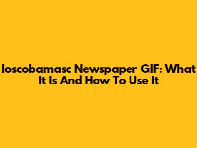Ioscobamasc Newspaper GIF: What It Is And How To Use It