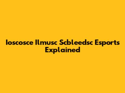 Ioscosce Ilmusc Scbleedsc Esports Explained