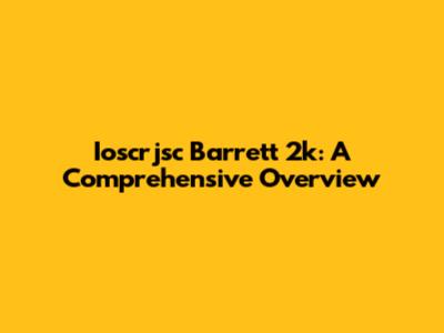 Ioscrjsc Barrett 2k: A Comprehensive Overview