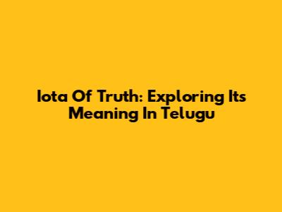 Iota Of Truth: Exploring Its Meaning In Telugu