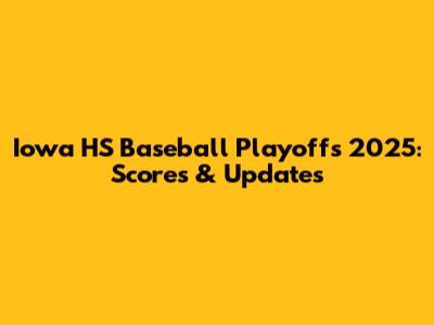 Iowa HS Baseball Playoffs 2025: Scores & Updates