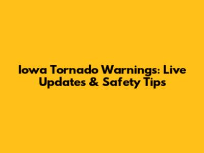 Iowa Tornado Warnings: Live Updates & Safety Tips