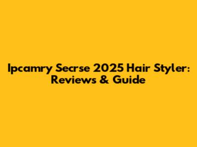 Ipcamry Secrse 2025 Hair Styler: Reviews & Guide