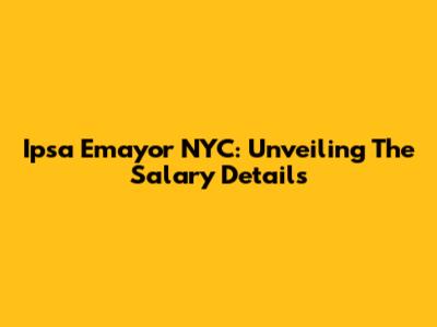 Ipsa Emayor NYC: Unveiling The Salary Details