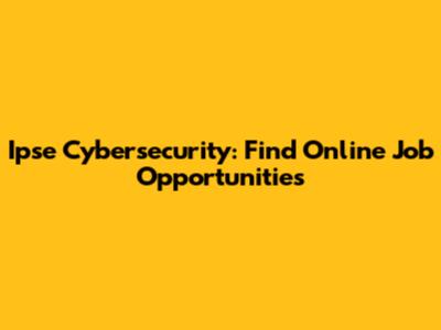 Ipse Cybersecurity: Find Online Job Opportunities