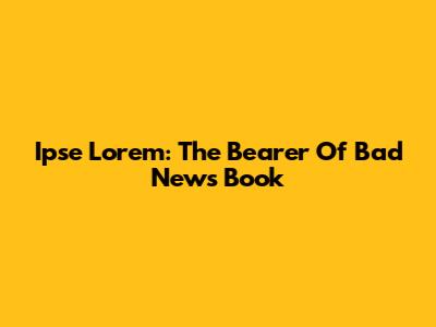 Ipse Lorem: The Bearer Of Bad News Book