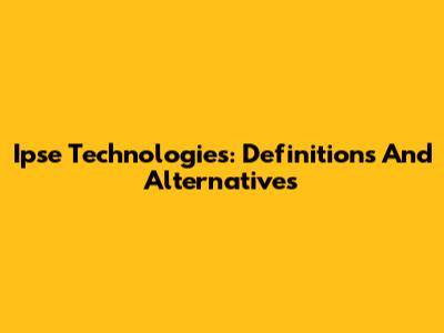 Ipse Technologies: Definitions And Alternatives
