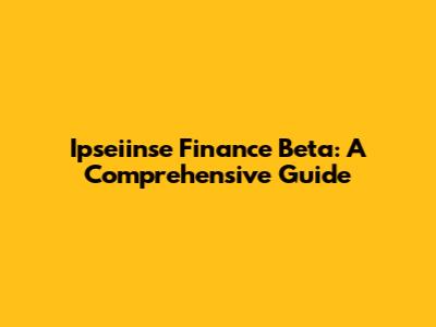 Ipseiinse Finance Beta: A Comprehensive Guide