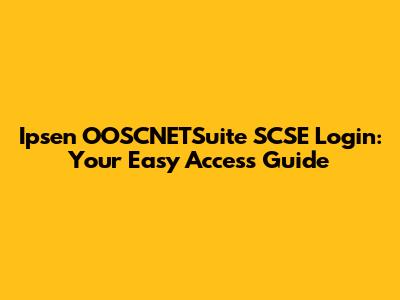 Ipsen OOSCNETSuite SCSE Login: Your Easy Access Guide