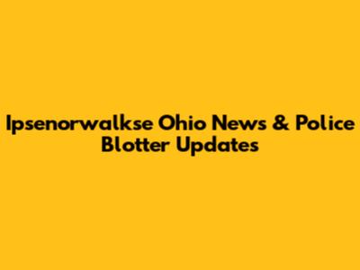 Ipsenorwalkse Ohio News & Police Blotter Updates