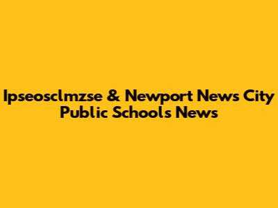 Ipseosclmzse & Newport News City Public Schools News